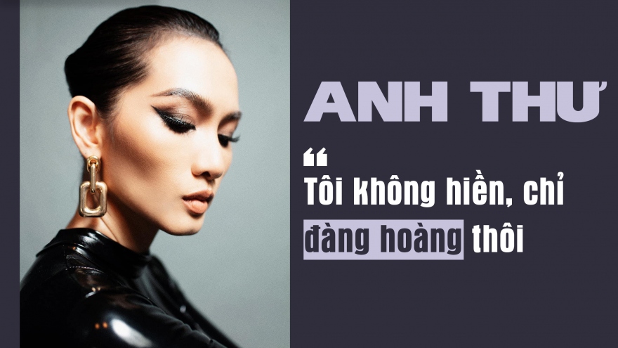 Siêu mẫu Anh Thư: “Tôi không hiền, chỉ đàng hoàng thôi”