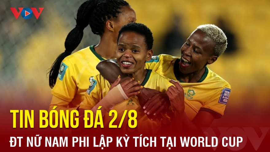 Tin bóng đá hôm nay 2/8: ĐT nữ Nam Phi lập kỳ tích tại World Cup 2023