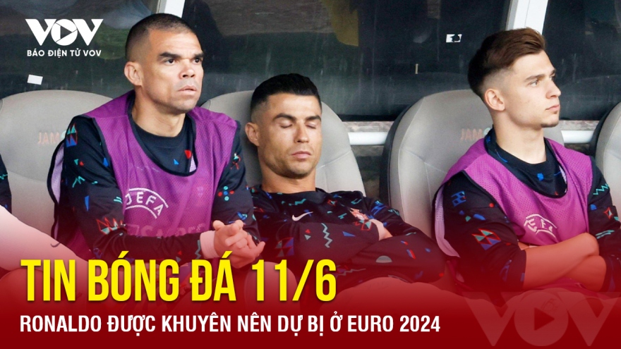 Tin bóng đá 11/6: Ronaldo được khuyên nên dự bị ở EURO 2024